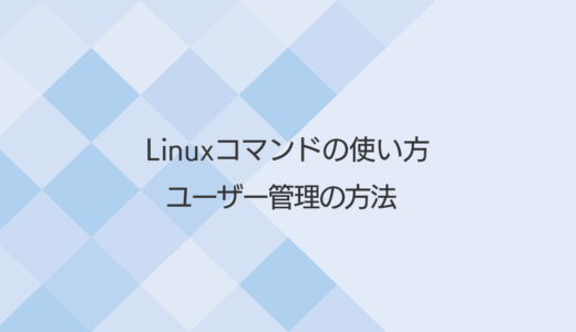 【決定版】Linuxでユーザーを作成・削除したりユーザー情報を変更したりする方法